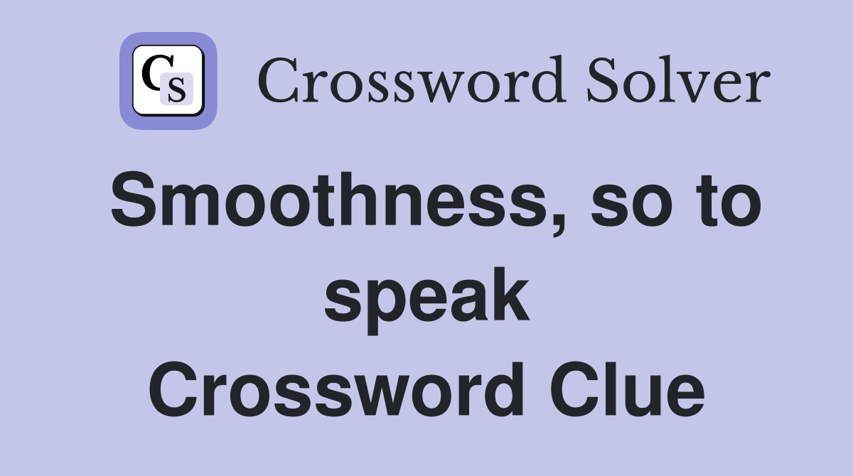 Smoothness, so to speak Crossword Clue Answers Crossword Solver